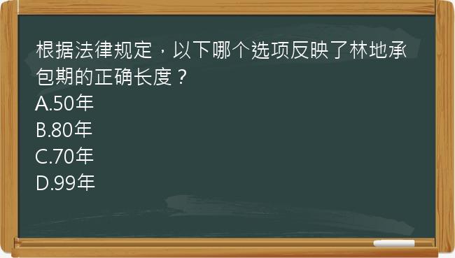 根据法律规定，以下哪个选项反映了林地承包期的正确长度？