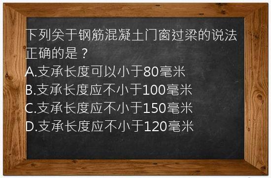 下列关于钢筋混凝土门窗过梁的说法正确的是？