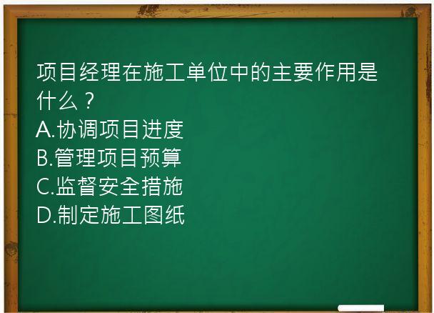 项目经理在施工单位中的主要作用是什么？