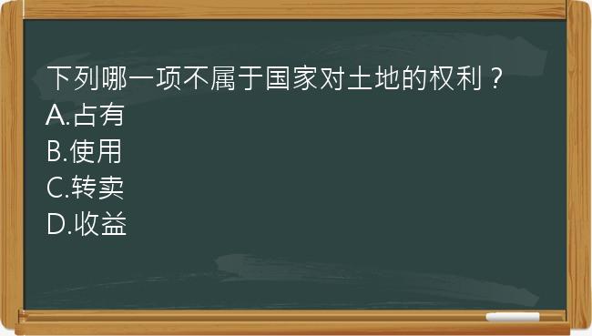 下列哪一项不属于国家对土地的权利？