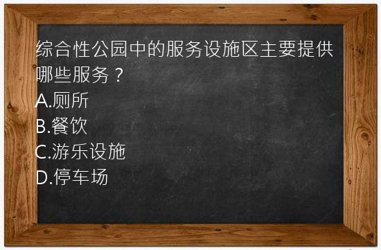 综合性公园中的服务设施区主要提供哪些服务？