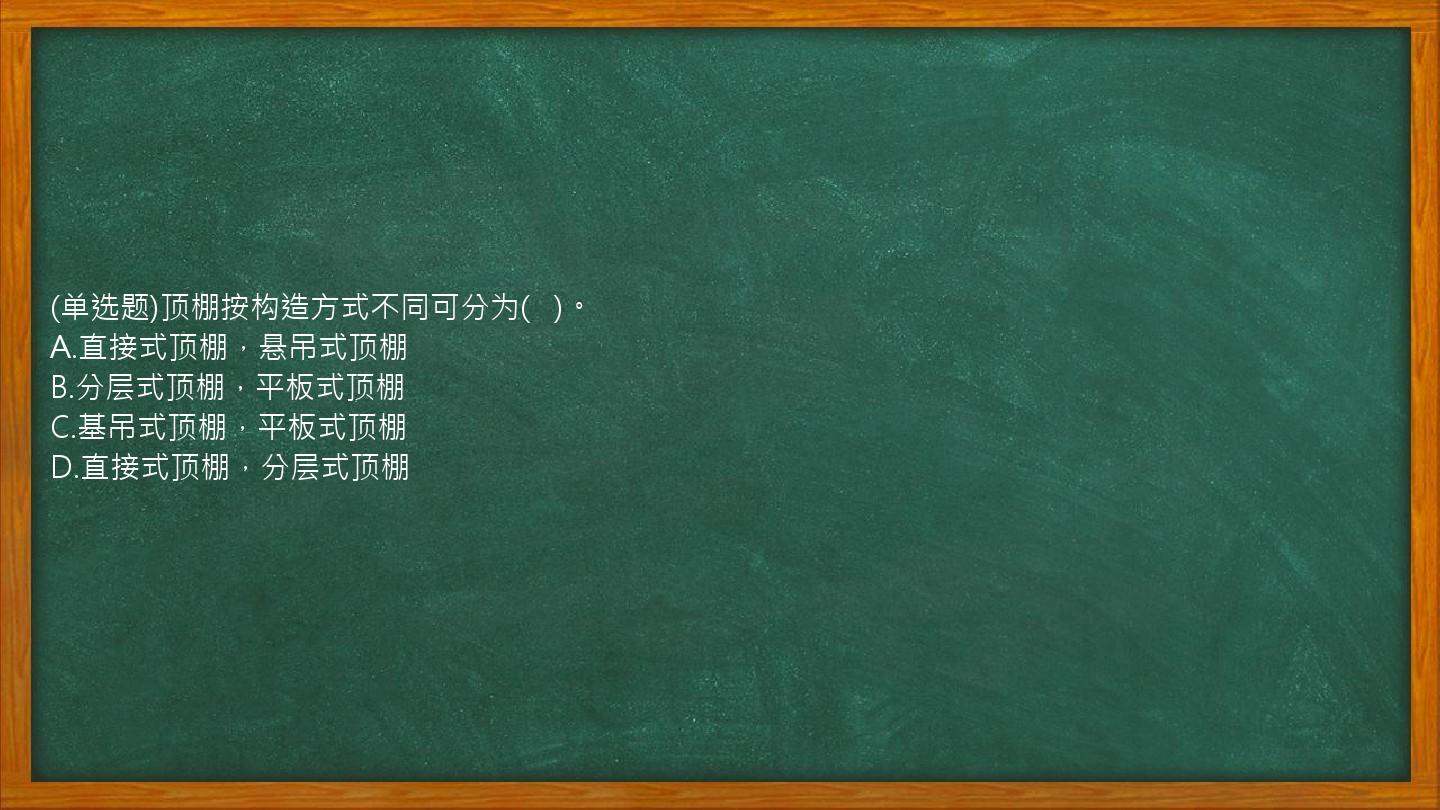 (单选题)顶棚按构造方式不同可分为(