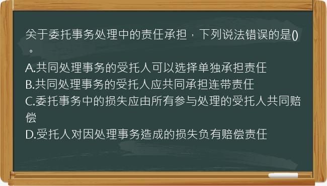 关于委托事务处理中的责任承担，下列说法错误的是()。