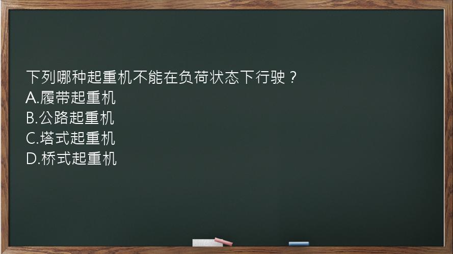 下列哪种起重机不能在负荷状态下行驶？