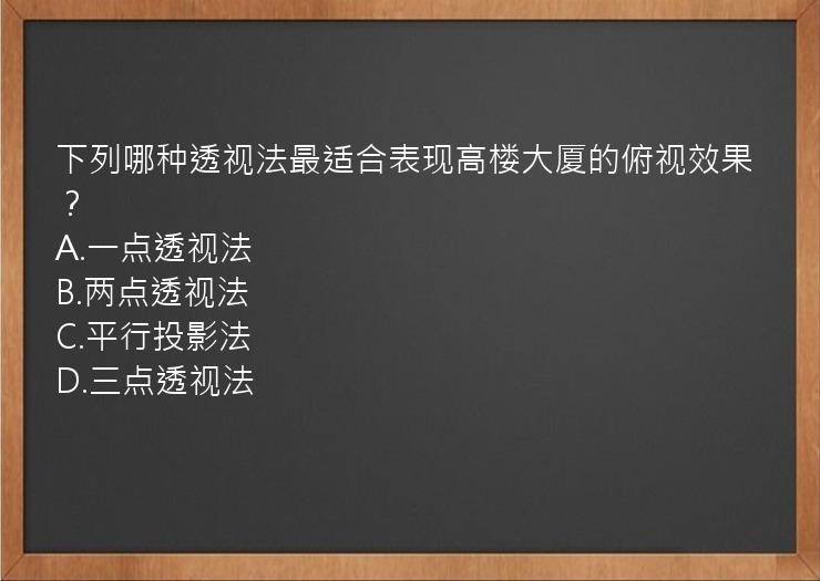 下列哪种透视法最适合表现高楼大厦的俯视效果？