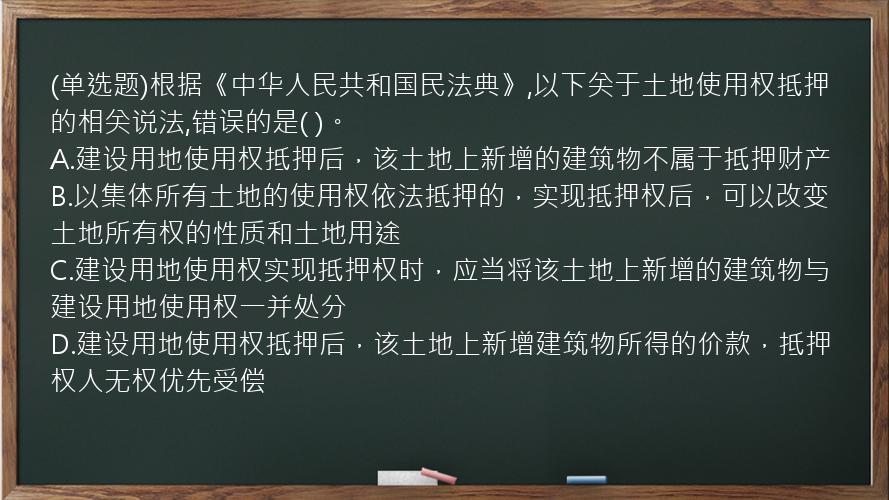 (单选题)根据《中华人民共和国民法典》,以下关于土地使用权抵押的相关说法,错误的是(