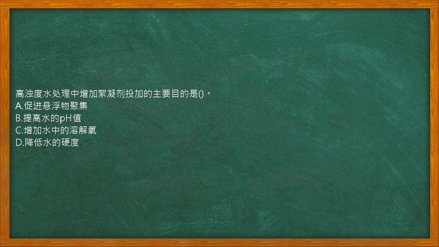 高浊度水处理中增加絮凝剂投加的主要目的是()。