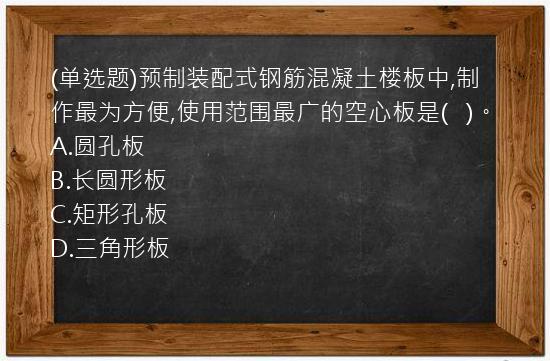 (单选题)预制装配式钢筋混凝土楼板中,制作最为方便,使用范围最广的空心板是(