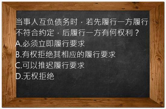 当事人互负债务时，若先履行一方履行不符合约定，后履行一方有何权利？