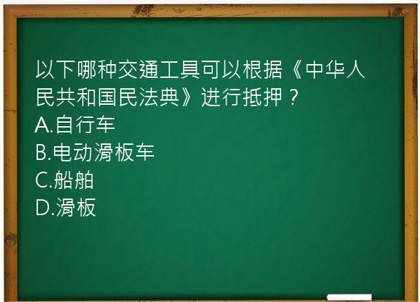 以下哪种交通工具可以根据《中华人民共和国民法典》进行抵押？