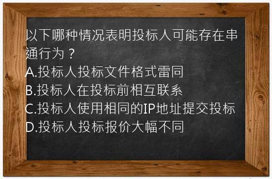 以下哪种情况表明投标人可能存在串通行为？