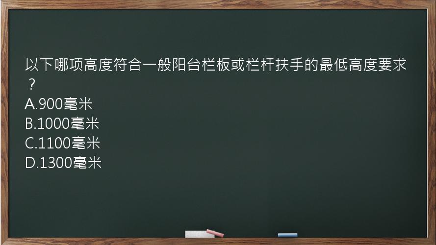 以下哪项高度符合一般阳台栏板或栏杆扶手的最低高度要求？