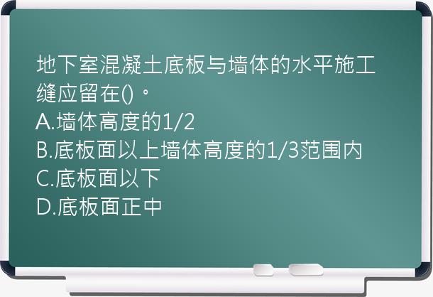 地下室混凝土底板与墙体的水平施工缝应留在()。