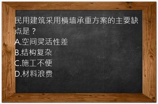 民用建筑采用横墙承重方案的主要缺点是？