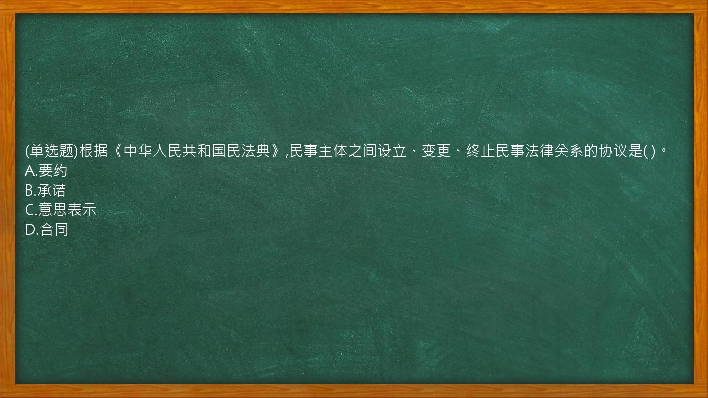 (单选题)根据《中华人民共和国民法典》,民事主体之间设立、变更、终止民事法律关系的协议是(