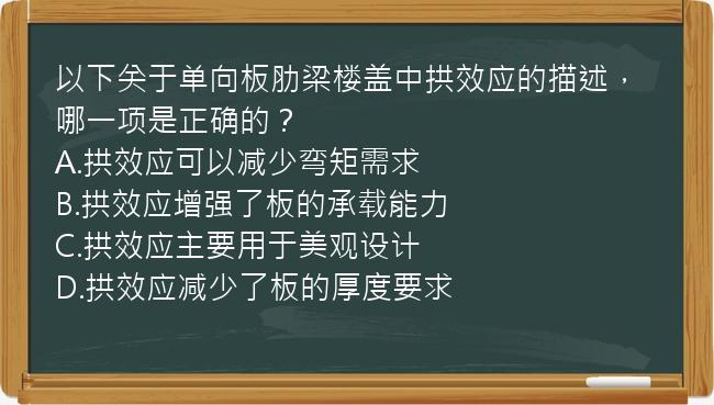 以下关于单向板肋梁楼盖中拱效应的描述，哪一项是正确的？