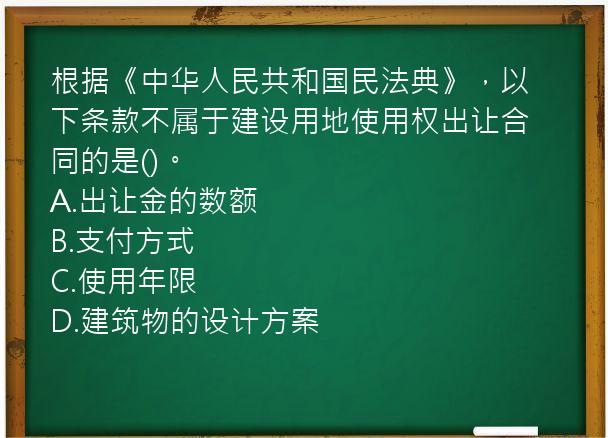 根据《中华人民共和国民法典》，以下条款不属于建设用地使用权出让合同的是()。