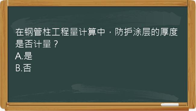 在钢管柱工程量计算中，防护涂层的厚度是否计量？