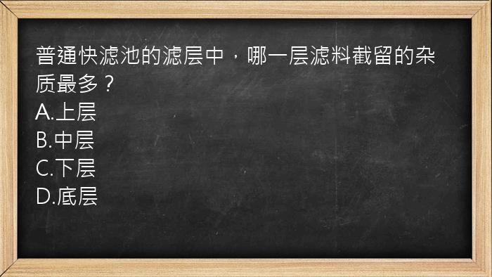 普通快滤池的滤层中，哪一层滤料截留的杂质最多？