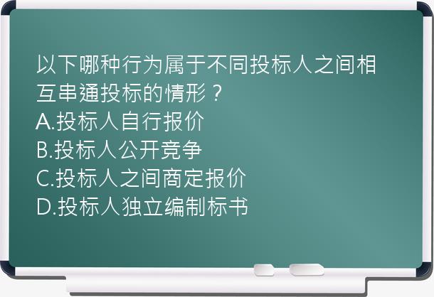 以下哪种行为属于不同投标人之间相互串通投标的情形？