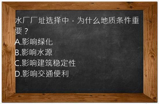 水厂厂址选择中，为什么地质条件重要？