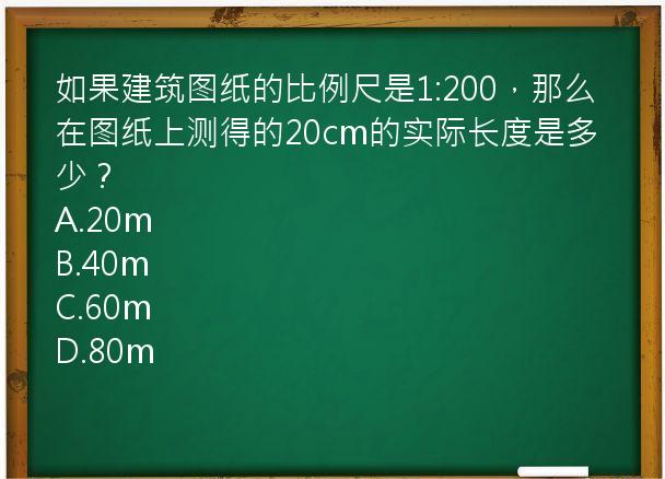 如果建筑图纸的比例尺是1:200，那么在图纸上测得的20cm的实际长度是多少？