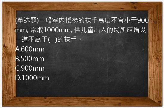 (单选题)一般室内楼梯的扶手高度不宜小于900mm,