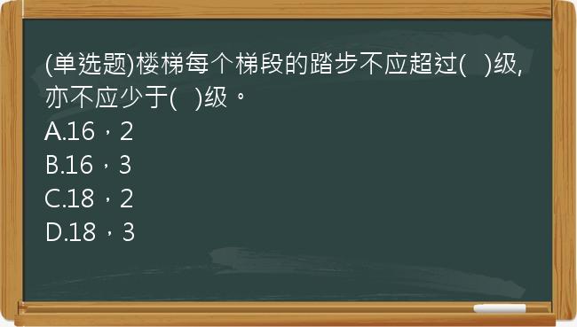 (单选题)楼梯每个梯段的踏步不应超过(