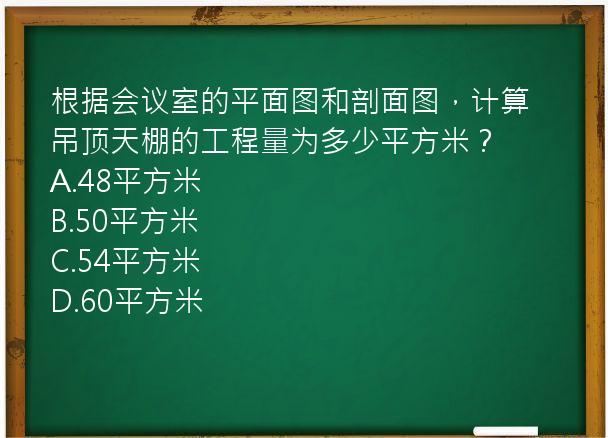 根据会议室的平面图和剖面图，计算吊顶天棚的工程量为多少平方米？