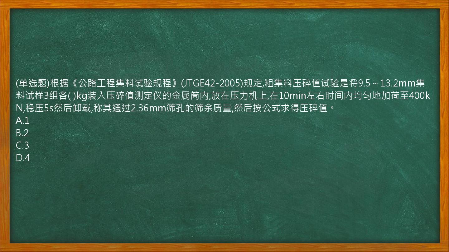 (单选题)根据《公路工程集料试验规程》(JTGE42-2005)规定,粗集料压碎值试验是将9.5～13.2mm集料试样3组各(