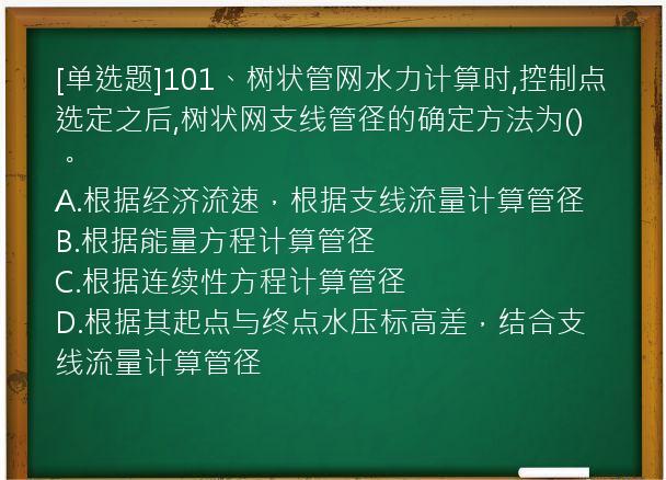 [单选题]101、树状管网水力计算时,控制点选定之后,树状网支线管径的确定方法为()。