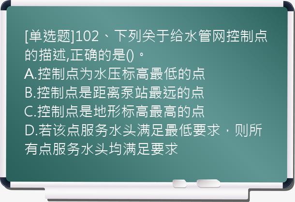 [单选题]102、下列关于给水管网控制点的描述,正确的是()。