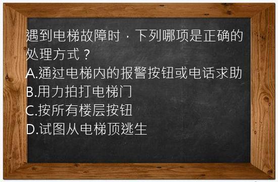 遇到电梯故障时，下列哪项是正确的处理方式？