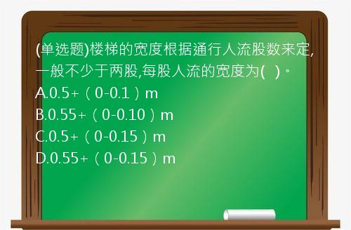 (单选题)楼梯的宽度根据通行人流股数来定,一般不少于两股,每股人流的宽度为(   )。