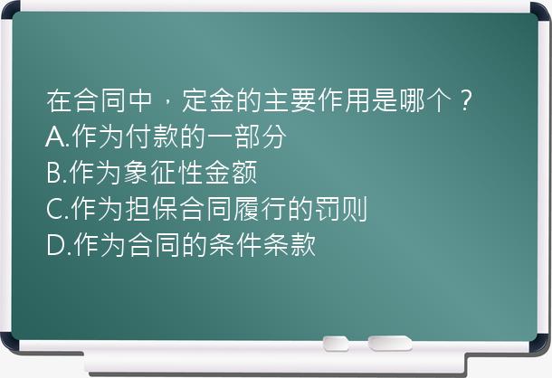 在合同中，定金的主要作用是哪个？