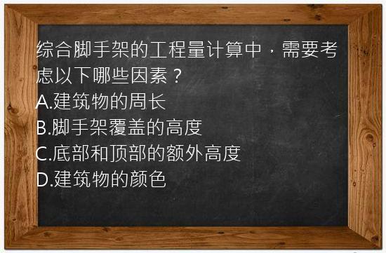 综合脚手架的工程量计算中，需要考虑以下哪些因素？