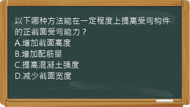 以下哪种方法能在一定程度上提高受弯构件的正截面受弯能力？