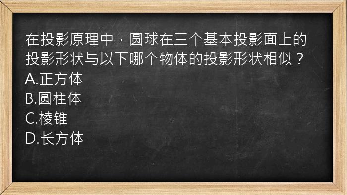 在投影原理中，圆球在三个基本投影面上的投影形状与以下哪个物体的投影形状相似？