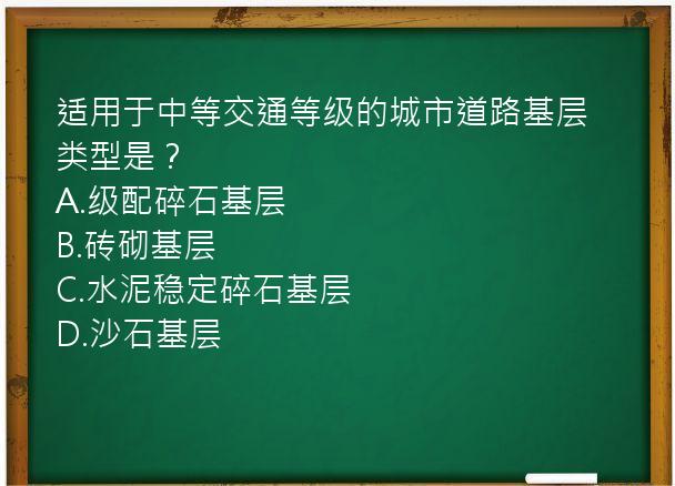 适用于中等交通等级的城市道路基层类型是？