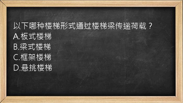 以下哪种楼梯形式通过楼梯梁传递荷载？