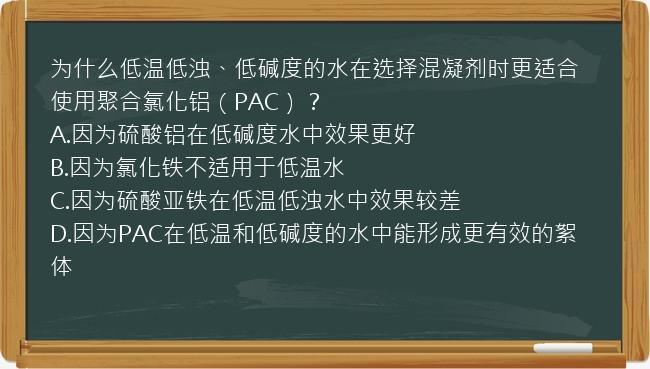 为什么低温低浊、低碱度的水在选择混凝剂时更适合使用聚合氯化铝（PAC）？