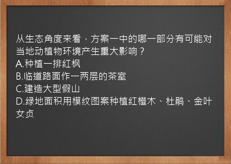 从生态角度来看，方案一中的哪一部分有可能对当地动植物环境产生重大影响？