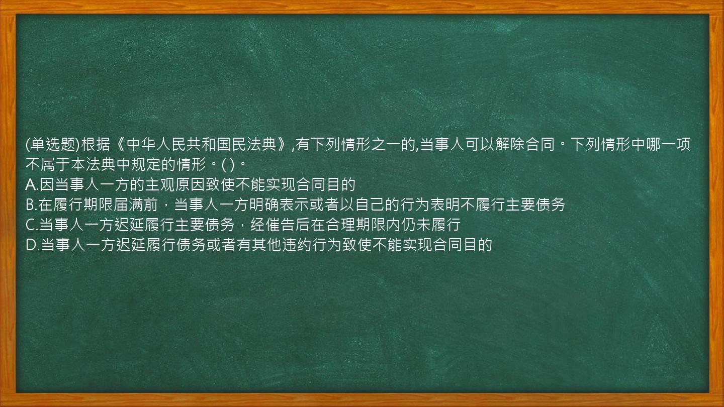 (单选题)根据《中华人民共和国民法典》,有下列情形之一的,当事人可以解除合同。下列情形中哪一项不属于本法典中规定的情形。(