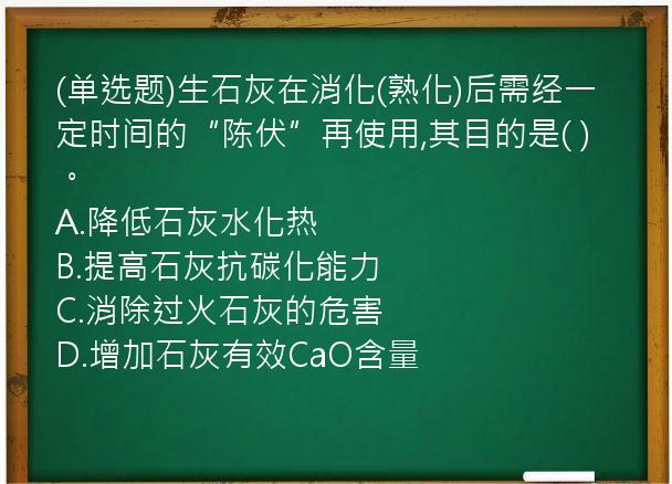 (单选题)生石灰在消化(熟化)后需经一定时间的“陈伏”再使用,其目的是(