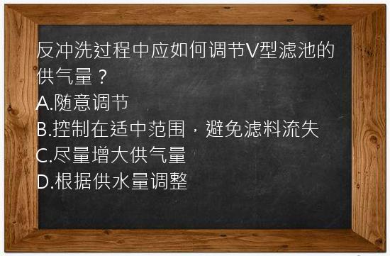 反冲洗过程中应如何调节V型滤池的供气量？