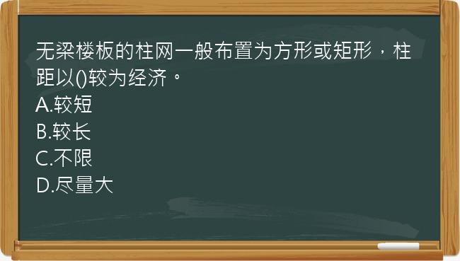 无梁楼板的柱网一般布置为方形或矩形，柱距以()较为经济。