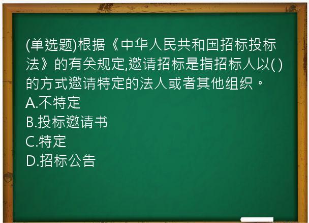 (单选题)根据《中华人民共和国招标投标法》的有关规定,邀请招标是指招标人以(