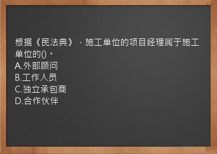 根据《民法典》，施工单位的项目经理属于施工单位的()。