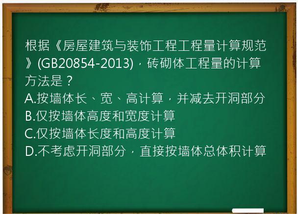 根据《房屋建筑与装饰工程工程量计算规范》(GB20854-2013)，砖砌体工程量的计算方法是？