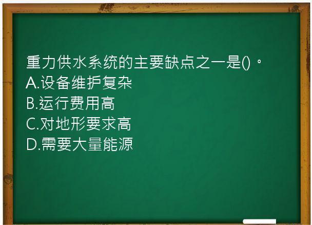 重力供水系统的主要缺点之一是()。